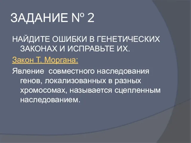 ЗАДАНИЕ № 2 НАЙДИТЕ ОШИБКИ В ГЕНЕТИЧЕСКИХ ЗАКОНАХ И ИСПРАВЬТЕ