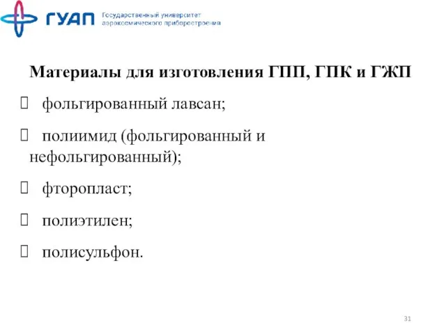 Материалы для изготовления ГПП, ГПК и ГЖП фольгированный лавсан; полиимид (фольгированный и нефольгированный); фторопласт; полиэтилен; полисульфон.