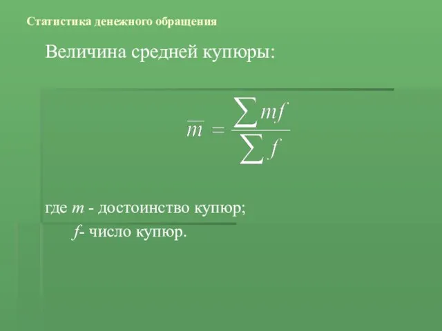 Статистика денежного обращения Величина средней купюры: где т - достоинство купюр; f- число купюр.