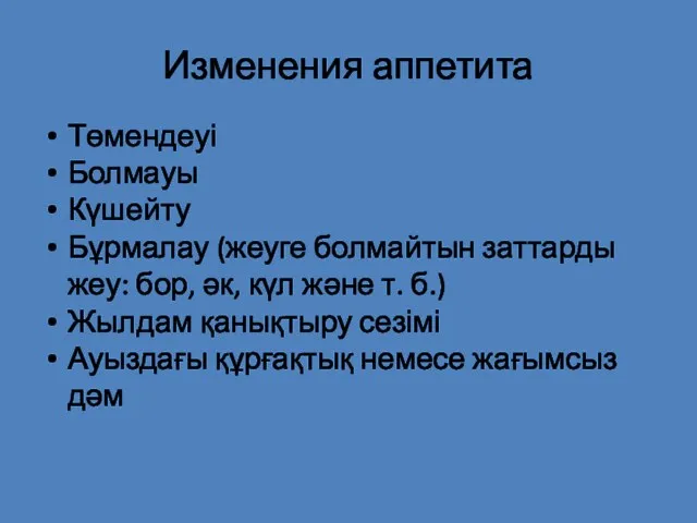 Изменения аппетита Төмендеуі Болмауы Күшейту Бұрмалау (жеуге болмайтын заттарды жеу: бор, әк, күл