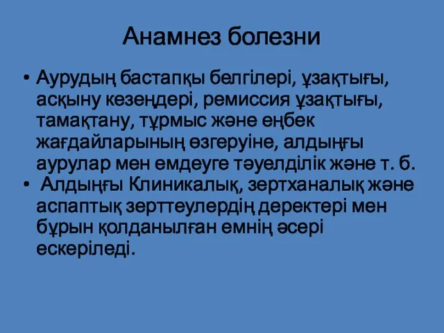 Анамнез болезни Аурудың бастапқы белгілері, ұзақтығы, асқыну кезеңдері, ремиссия ұзақтығы, тамақтану, тұрмыс және