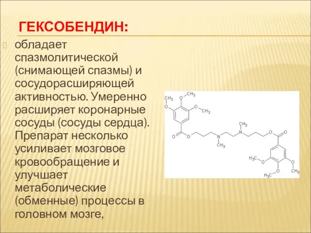 ГЕКСОБЕНДИН: обладает спазмолитической (снимающей спазмы) и сосудорасширяющей активностью. Умеренно расширяет