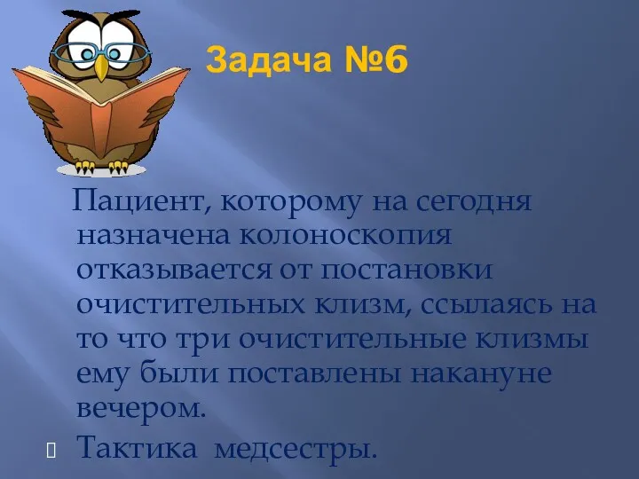 Задача №6 Пациент, которому на сегодня назначена колоноскопия отказывается от