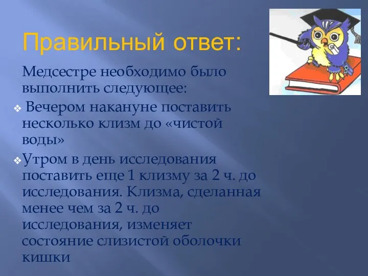 Правильный ответ: Медсестре необходимо было выполнить следующее: Вечером накануне поставить