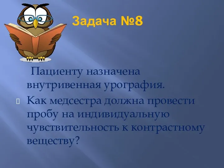 Задача №8 Пациенту назначена внутривенная урография. Как медсестра должна провести