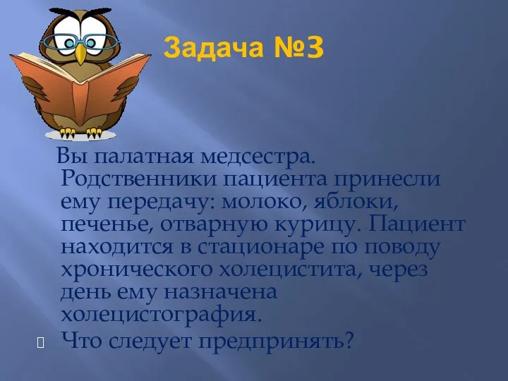 Задача №3 Вы палатная медсестра. Родственники пациента принесли ему передачу: