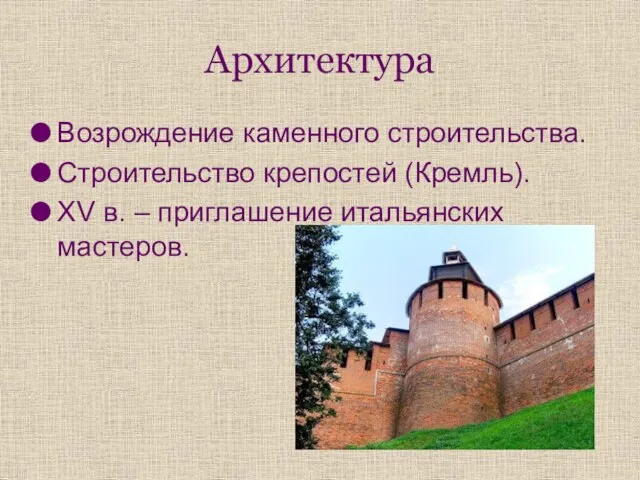 Возрождение каменного строительства. Строительство крепостей (Кремль). XV в. – приглашение итальянских мастеров. Архитектура