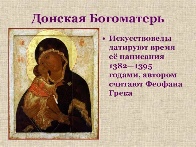 Донская Богоматерь Искусствоведы датируют время её написания 1382—1395 годами, автором считают Феофана Грека