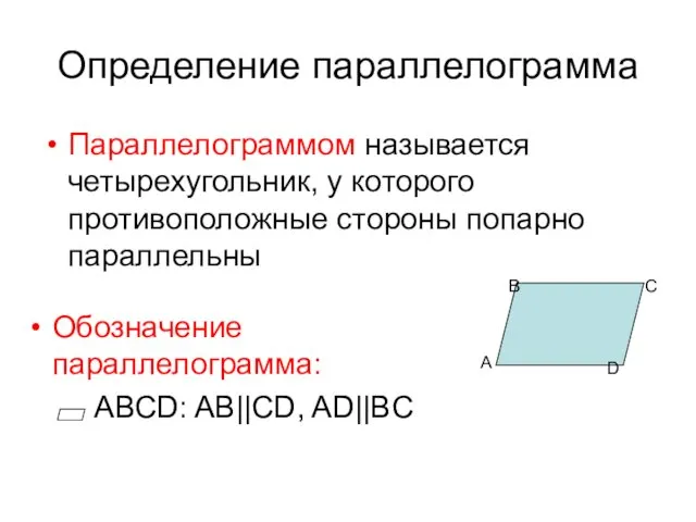 Обозначение параллелограмма: АВСD: AB||CD, AD||BC Определение параллелограмма Параллелограммом называется четырехугольник, у которого противоположные стороны попарно параллельны