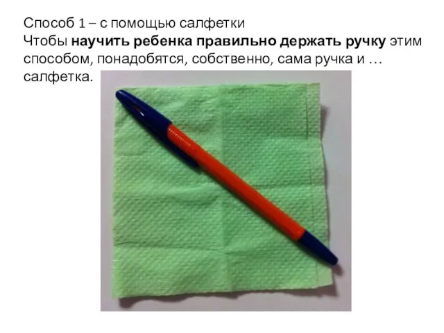 Способ 1 – с помощью салфетки Чтобы научить ребенка правильно держать ручку этим