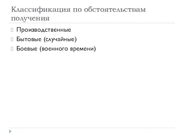 Классификация по обстоятельствам получения Производственные Бытовые (случайные) Боевые (военного времени)