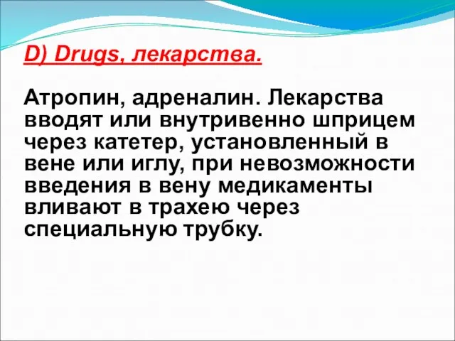 D) Drugs, лекарства. Атропин, адреналин. Лекарства вводят или внутривенно шприцем через катетер, установленный