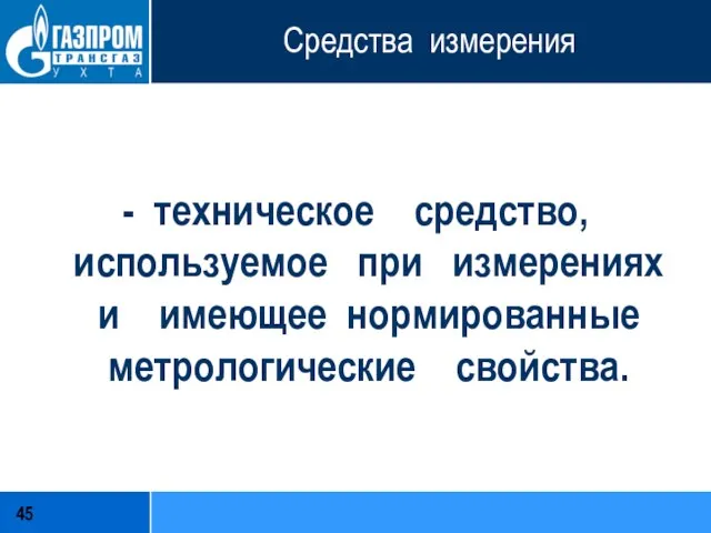 Средства измерения - техническое средство, используемое при измерениях и имеющее нормированные метрологические свойства.