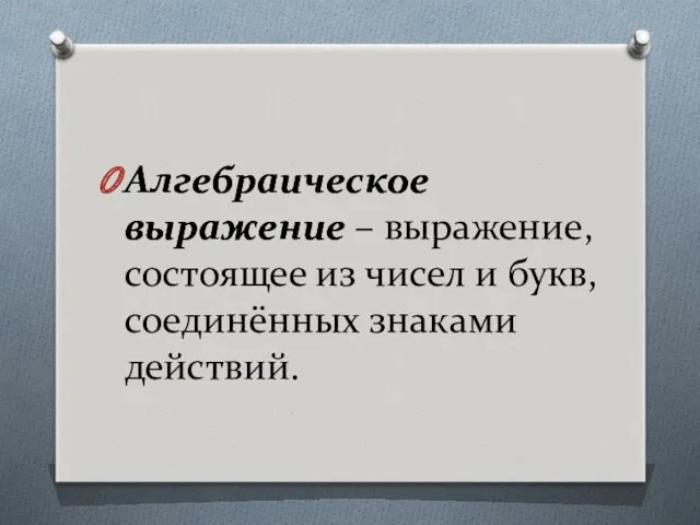 Алгебраическое выражение – выражение, состоящее из чисел и букв, соединённых знаками действий. Алгебраическое выражение