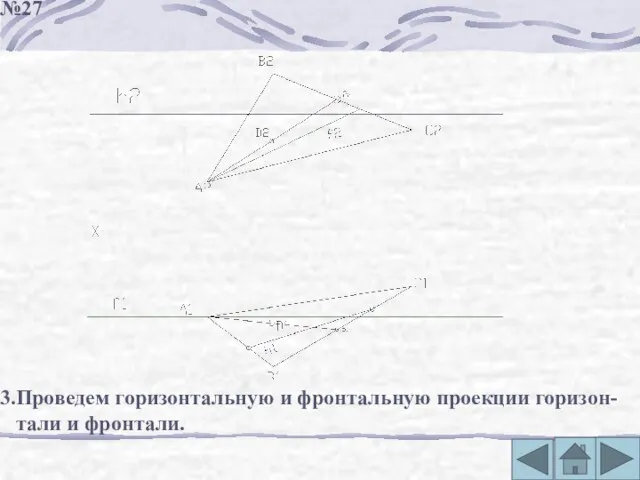 3.Проведем горизонтальную и фронтальную проекции горизон- тали и фронтали. №27