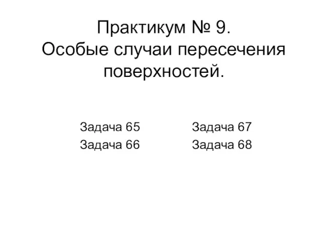 Практикум № 9. Особые случаи пересечения поверхностей. Задача 65 Задача 66 Задача 67 Задача 68