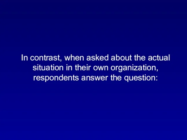 In contrast, when asked about the actual situation in their own organization, respondents answer the question:
