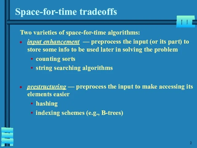 Space-for-time tradeoffs Two varieties of space-for-time algorithms: input enhancement —