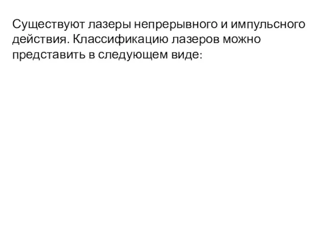 Существуют лазеры непрерывного и импульсного действия. Классификацию лазеров можно представить в следующем виде: