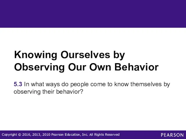 Knowing Ourselves by Observing Our Own Behavior 5.3 In what ways do people