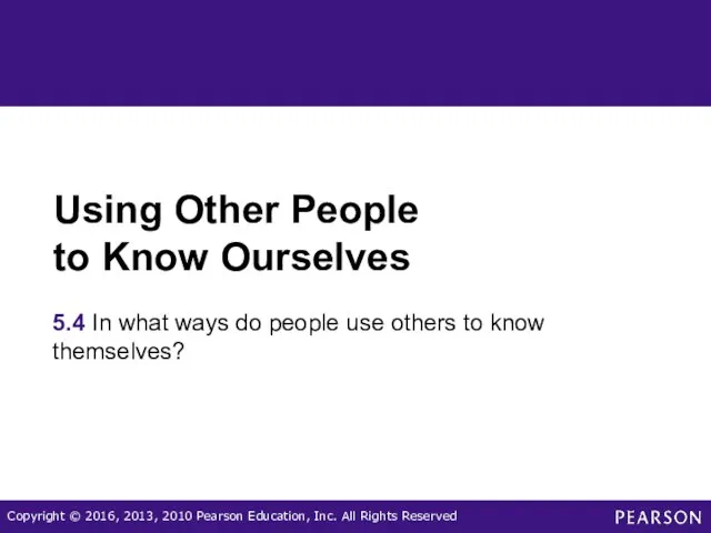 Using Other People to Know Ourselves 5.4 In what ways do people use
