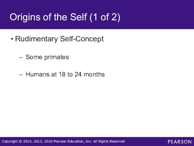 Origins of the Self (1 of 2) Rudimentary Self-Concept Some primates Humans at