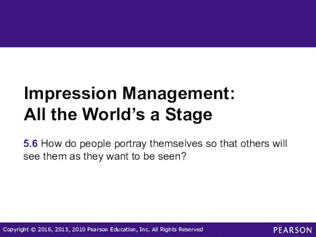 Impression Management: All the World’s a Stage 5.6 How do people portray themselves