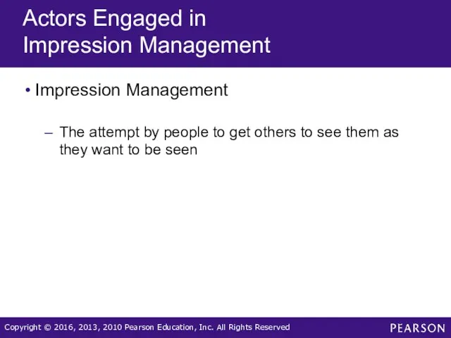 Actors Engaged in Impression Management Impression Management The attempt by people to get