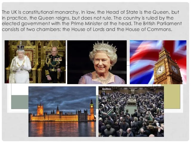 The UK is constitutional monarchy. In law, the Head of