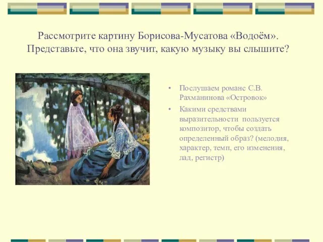 Рассмотрите картину Борисова-Мусатова «Водоём». Представьте, что она звучит, какую музыку вы слышите? Послушаем