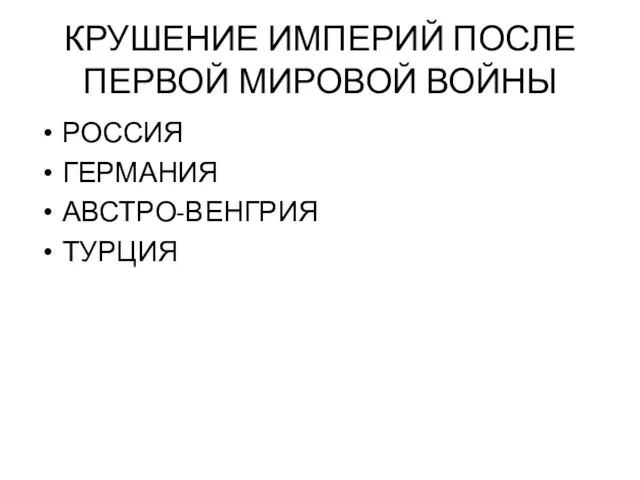 КРУШЕНИЕ ИМПЕРИЙ ПОСЛЕ ПЕРВОЙ МИРОВОЙ ВОЙНЫ РОССИЯ ГЕРМАНИЯ АВСТРО-ВЕНГРИЯ ТУРЦИЯ