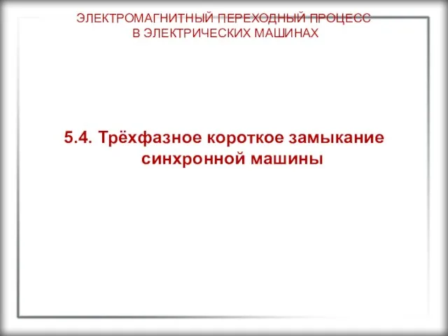 ЭЛЕКТРОМАГНИТНЫЙ ПЕРЕХОДНЫЙ ПРОЦЕСС В ЭЛЕКТРИЧЕСКИХ МАШИНАХ 5.4. Трёхфазное короткое замыкание синхронной машины