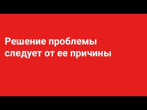 Решение проблемы следует от ее причины