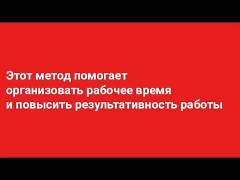 Этот метод помогает организовать рабочее время и повысить результативность работы