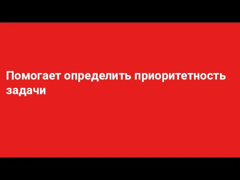 Помогает определить приоритетность задачи