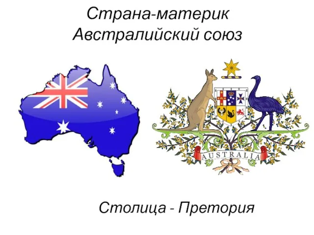 Страна-материк Австралийский союз Столица - Претория