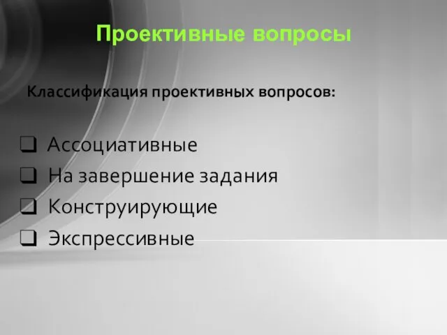 Проективные вопросы Классификация проективных вопросов: Ассоциативные На завершение задания Конструирующие Экспрессивные