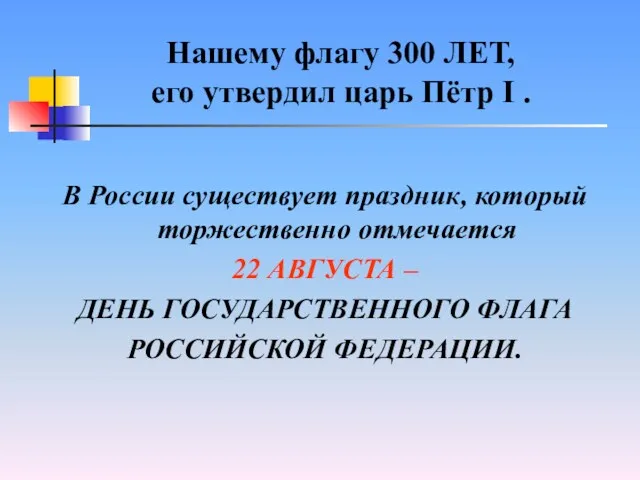 Нашему флагу 300 ЛЕТ, его утвердил царь Пётр I .