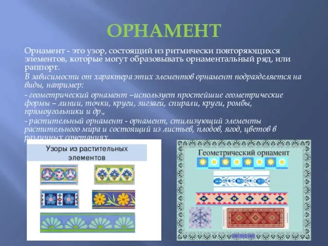 ОРНАМЕНТ Орнамент - это узор, состоящий из ритмически повторяющихся элементов,