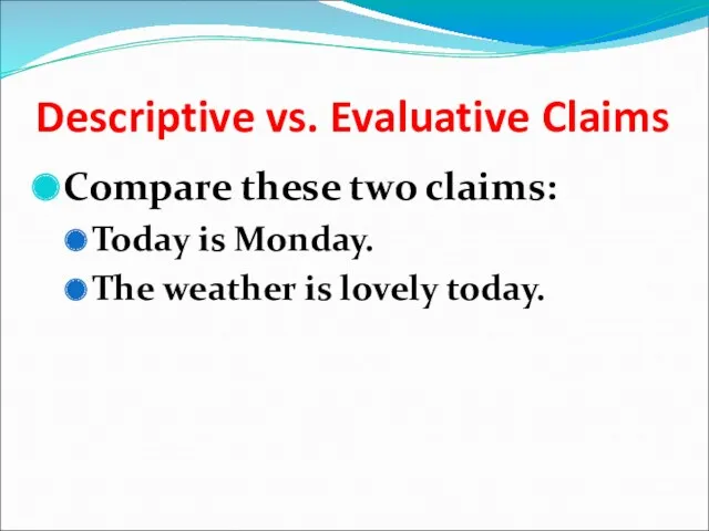 Descriptive vs. Evaluative Claims Compare these two claims: Today is Monday. The weather is lovely today.