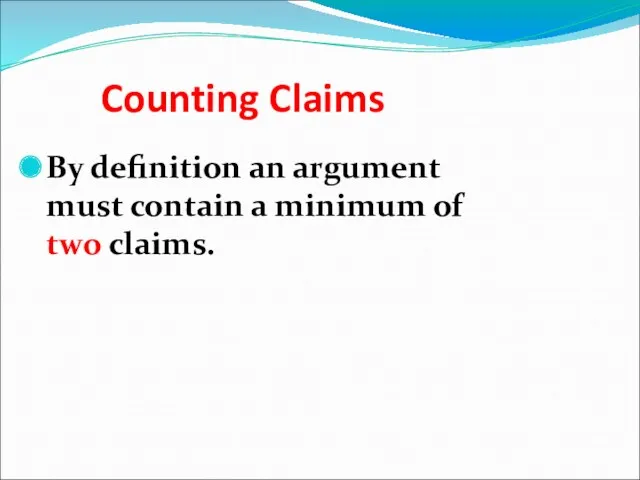 Counting Claims By definition an argument must contain a minimum of two claims.