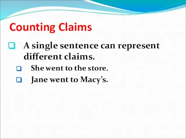 Counting Claims A single sentence can represent different claims. She went to the
