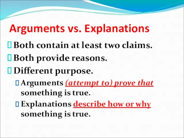 Arguments vs. Explanations Both contain at least two claims. Both provide reasons. Different