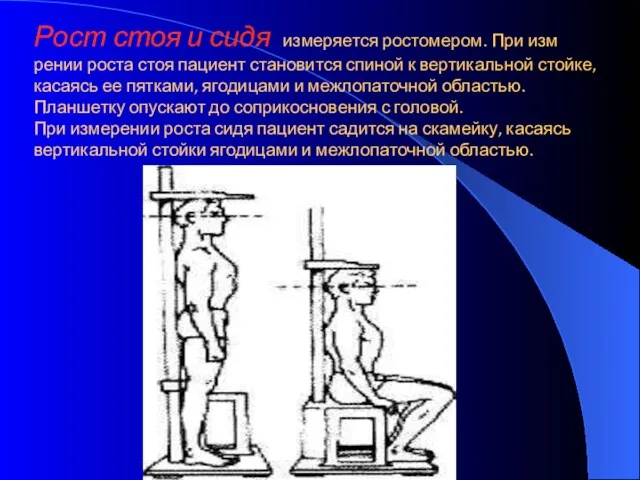 Рост стоя и сидя измеряется ростомером. При изм­рении роста стоя пациент становится спиной