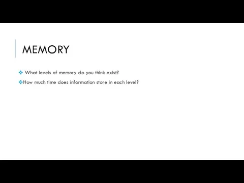 MEMORY What levels of memory do you think exist? How much time does