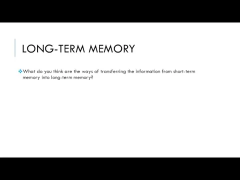 LONG-TERM MEMORY What do you think are the ways of transferring the information
