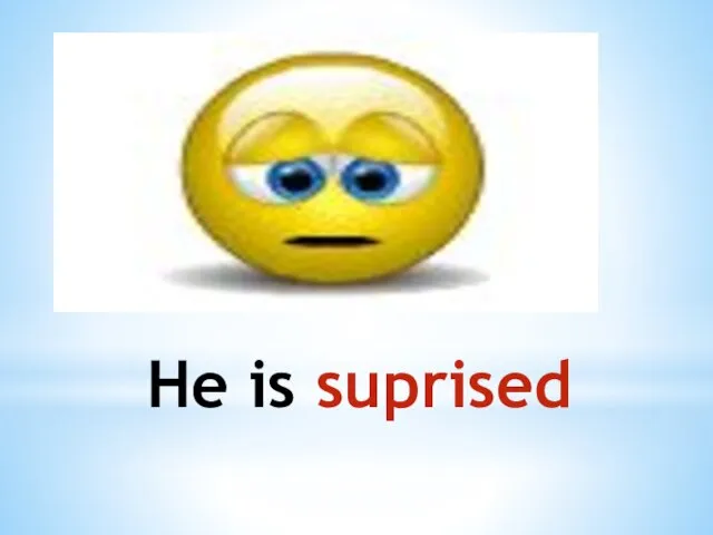 He is suprised