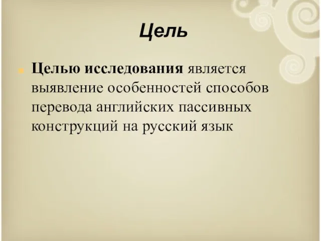 Цель Целью исследования является выявление особенностей способов перевода английских пассивных конструкций на русский язык