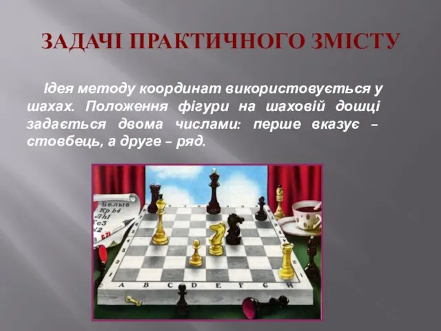 ЗАДАЧІ ПРАКТИЧНОГО ЗМІСТУ Ідея методу координат використовується у шахах. Положення