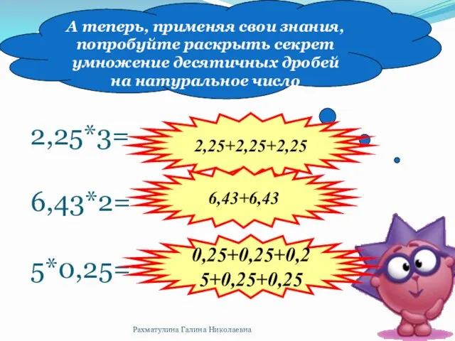 2,25*3= 6,43*2= 5*0,25= А теперь, применяя свои знания, попробуйте раскрыть